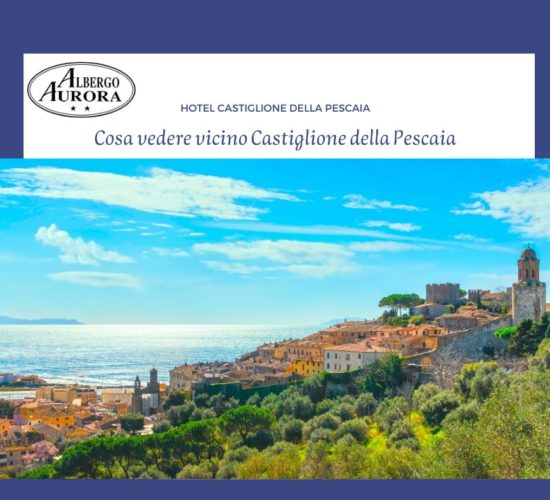 Cosa vedere vicino Castiglione della Pescaia idee per scoprire la Maremma - Hotel Aurora